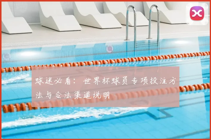 球迷必看：世界杯球员专项投注方法与合法渠道说明